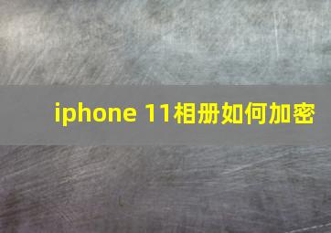 iphone 11相册如何加密